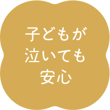 子どもが泣いても安心
