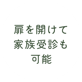 扉を開けて家族受診も可能